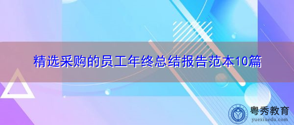 精选采购的员工年终总结报告范本10篇 精选采购的员工年终总结报告范本10篇