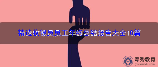 精选收银员员工年终总结报告大全10篇 精选收银员员工年终总结报告大全10篇