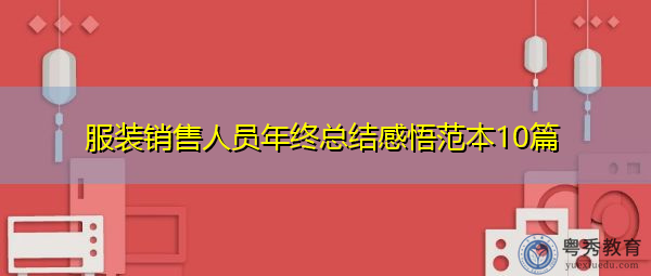 服装销售人员年终总结感悟范本10篇 服装销售人员年终总结感悟范本10篇