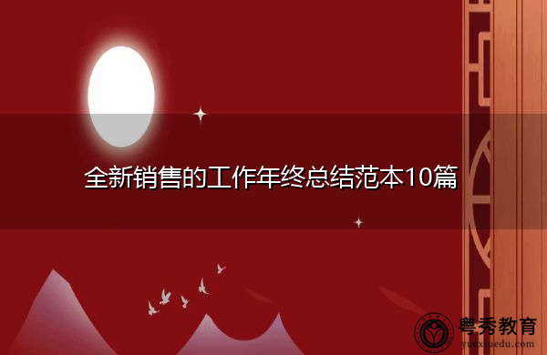 全新销售的工作年终总结范本10篇 全新销售的工作年终总结范本10篇