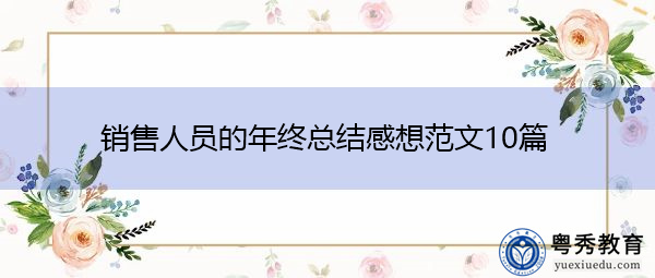销售人员的年终总结感想范文10篇 销售人员的年终总结感想范文10篇