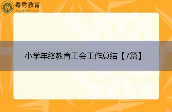 小学年终教育工会工作总结【7篇】 小学年终教育工会工作总结【7篇】