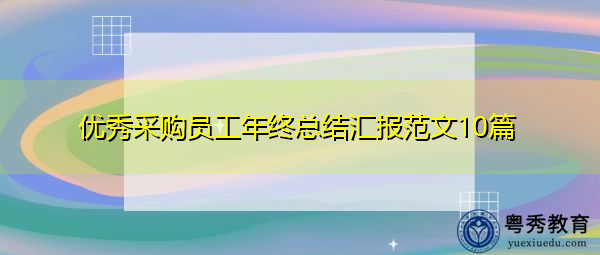 优秀采购员工年终总结汇报范文10篇 优秀采购员工年终总结汇报范文10篇