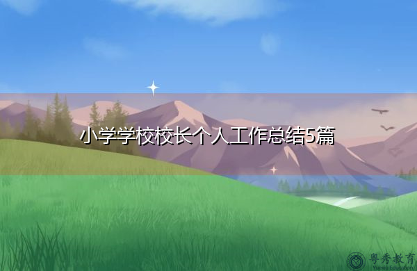 小学学校校长个人工作总结5篇