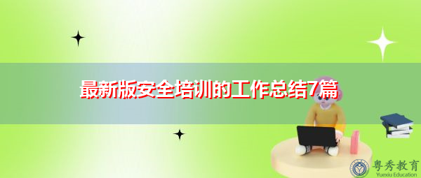 最新版安全培训的工作总结7篇 最新版安全培训的工作总结7篇