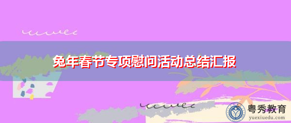 兔年春节专项慰问活动总结汇报 兔年春节专项慰问活动总结汇报