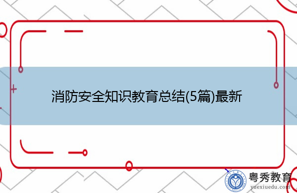 消防安全知识教育总结(5篇)最新 消防安全知识教育总结(5篇)最新