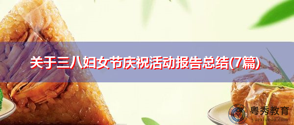 关于三八妇女节庆祝活动报告总结(7篇) 关于三八妇女节庆祝活动报告总结(7篇)