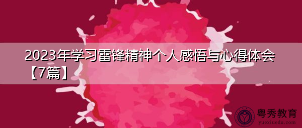 2023年学习雷锋精神个人感悟与心得体会【7篇】 2023年学习雷锋精神个人感悟与心得体会【7篇】