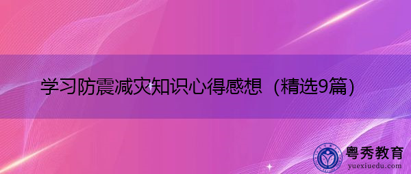 学习防震减灾知识心得感想(精选9篇) 学习防震减灾知识心得感想(精选9篇)