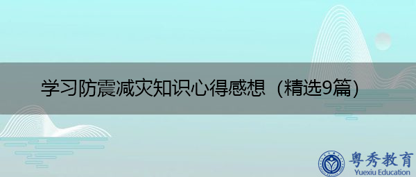 学习防震减灾知识心得感想(精选9篇) 学习防震减灾知识心得感想(精选9篇)