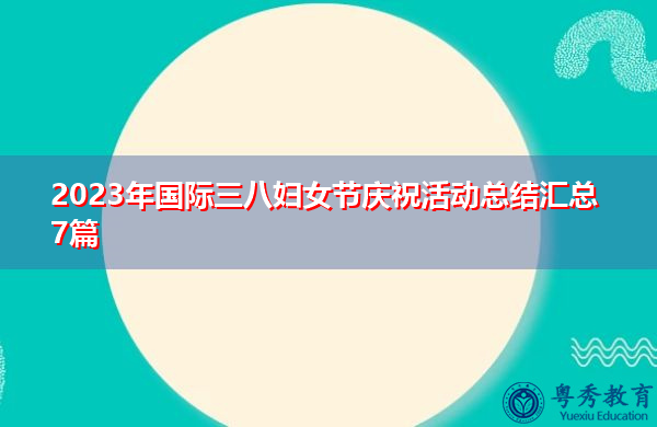 2023年国际三八妇女节庆祝活动总结汇总7篇 2023年国际三八妇女节庆祝活动总结汇总7篇