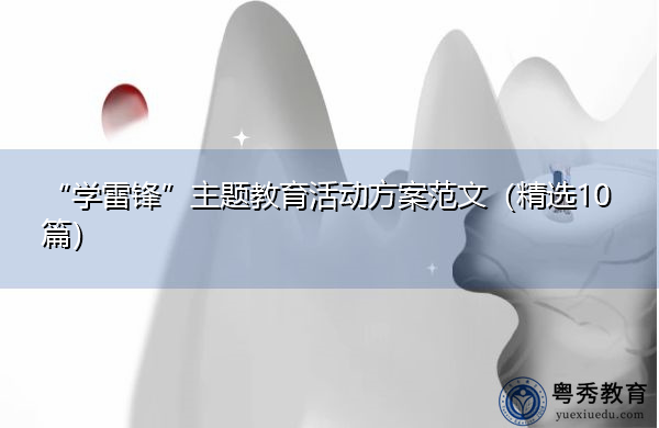 “学雷锋”主题教育活动方案范文(精选10篇) “学雷锋”主题教育活动方案范文(精选10篇)