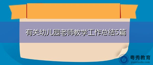 有关幼儿园老师教学工作总结5篇 有关幼儿园老师教学工作总结5篇