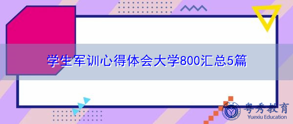 学生军训心得体会大学800汇总5篇 学生军训心得体会大学800汇总5篇