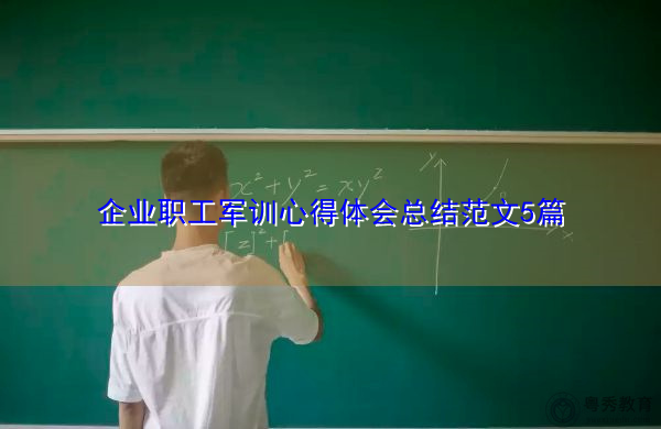 企业职工军训心得体会总结范文5篇 企业职工军训心得体会总结范文5篇