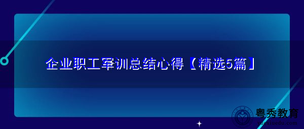 企业职工军训总结心得【精选5篇】 企业职工军训总结心得【精选5篇】