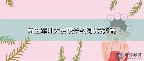 新生军训大会校长致词优秀5篇 新生军训大会校长致词优秀5篇