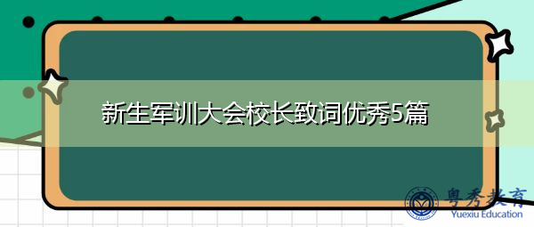 新生军训大会校长致词优秀5篇 新生军训大会校长致词优秀5篇