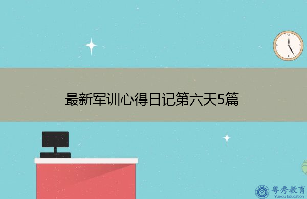 最新军训心得日记第六天5篇