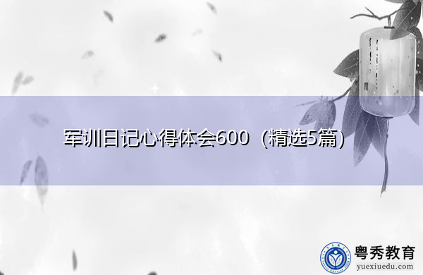军训日记心得体会600(精选5篇) 军训日记心得体会600(精选5篇)