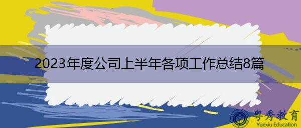 2023年度公司上半年各项工作总结8篇
