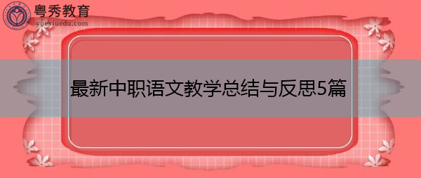 最新中职语文教学总结与反思5篇 最新中职语文教学总结与反思5篇