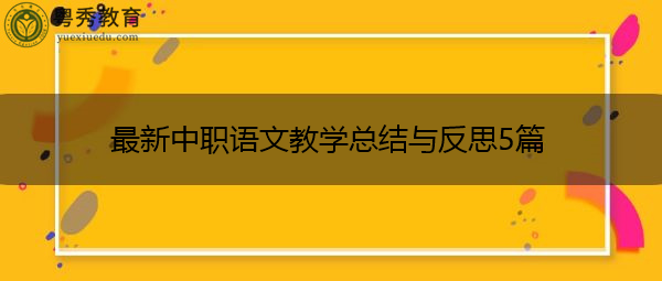 最新中职语文教学总结与反思5篇 最新中职语文教学总结与反思5篇