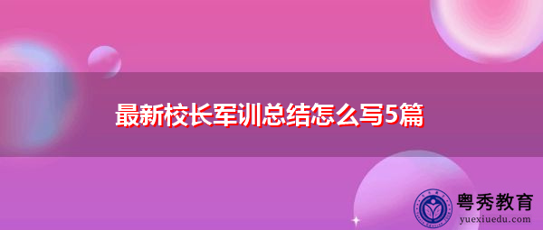 最新校长军训总结怎么写5篇 最新校长军训总结怎么写5篇