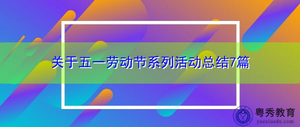 关于五一劳动节系列活动总结7篇 关于五一劳动节系列活动总结7篇