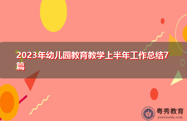 2023年幼儿园教育教学上半年工作总结7篇 2023年幼儿园教育教学上半年工作总结7篇