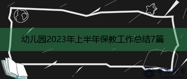 幼儿园2023年上半年保教工作总结7篇 幼儿园2023年上半年保教工作总结7篇