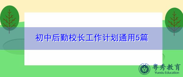 初中后勤校长工作计划通用5篇 初中后勤校长工作计划通用5篇