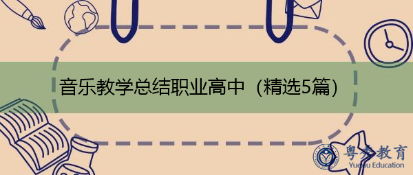 音乐教学总结职业高中(精选5篇) 音乐教学总结职业高中(精选5篇)