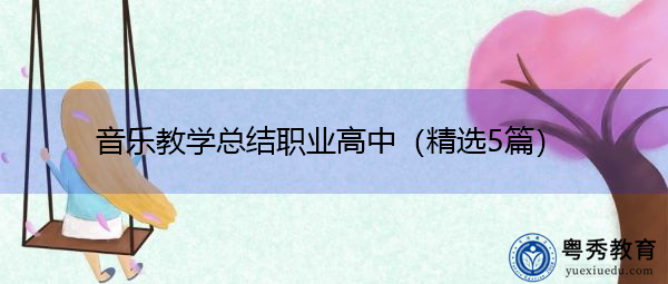 音乐教学总结职业高中(精选5篇) 音乐教学总结职业高中(精选5篇)