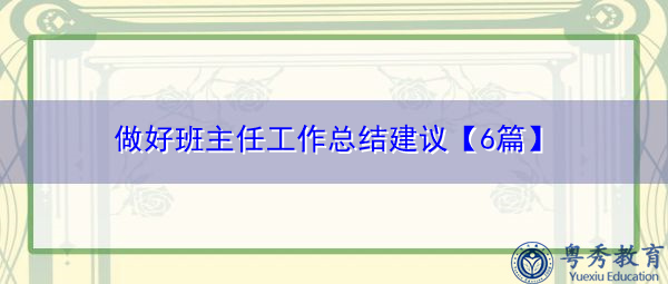 做好班主任工作总结建议【6篇】 做好班主任工作总结建议【6篇】