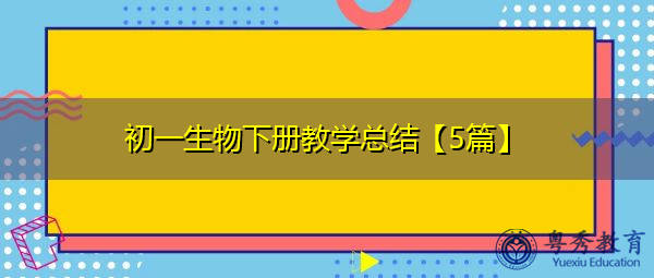 初一生物下册教学总结【5篇】 初一生物下册教学总结【5篇】