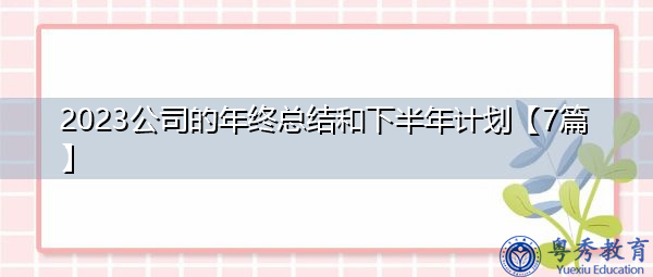 2023公司的年终总结和下半年计划【7篇】 2023公司的年终总结和下半年计划【7篇】