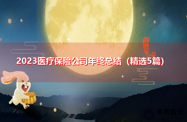 2023医疗保险公司年终总结(精选5篇) 2023医疗保险公司年终总结(精选5篇)