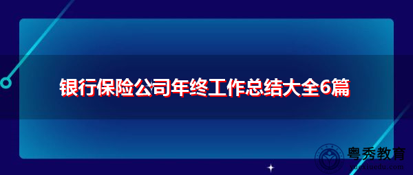 银行保险公司年终工作总结大全6篇 银行保险公司年终工作总结大全6篇