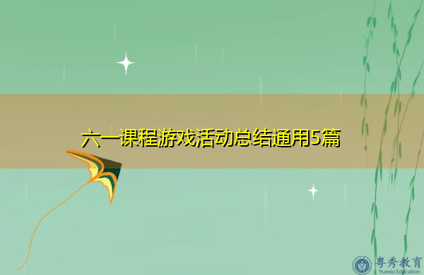 六一课程游戏活动总结通用5篇 六一课程游戏活动总结通用5篇