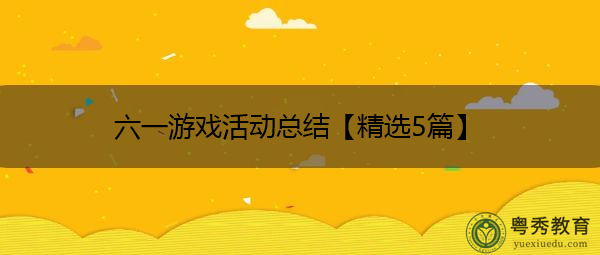 六一游戏活动总结【精选5篇】 六一游戏活动总结【精选5篇】