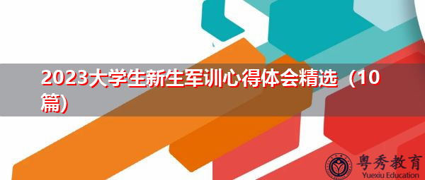 2023大学生新生军训心得体会精选(10篇) 2023大学生新生军训心得体会精选(10篇)
