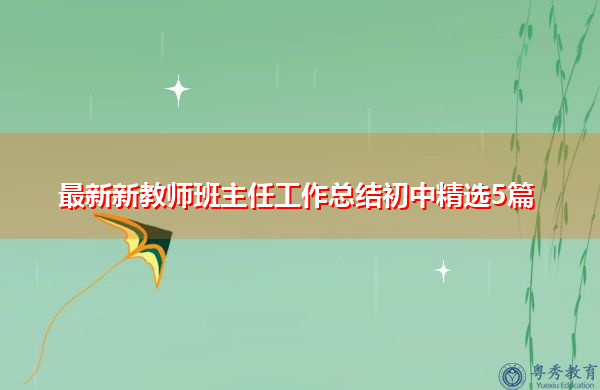 最新新教师班主任工作总结初中精选5篇 最新新教师班主任工作总结初中精选5篇