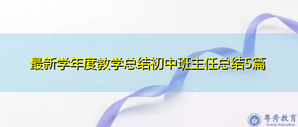 最新学年度教学总结初中班主任总结5篇 最新学年度教学总结初中班主任总结5篇