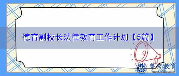 德育副校长法律教育工作计划【5篇】 德育副校长法律教育工作计划【5篇】