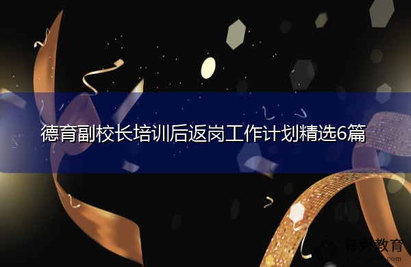 德育副校长培训后返岗工作计划精选6篇 德育副校长培训后返岗工作计划精选6篇