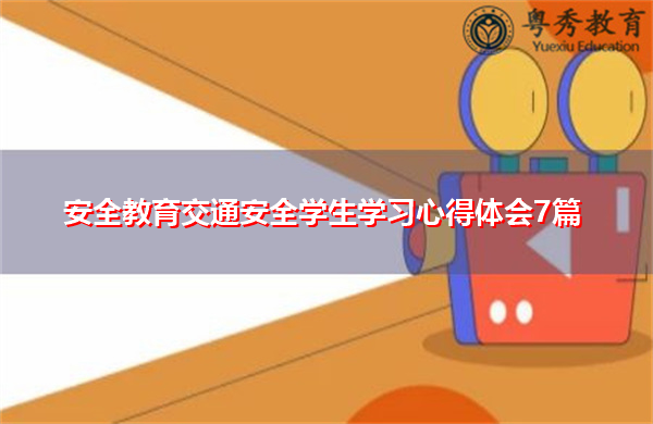 安全教育交通安全学生学习心得体会7篇 安全教育交通安全学生学习心得体会7篇