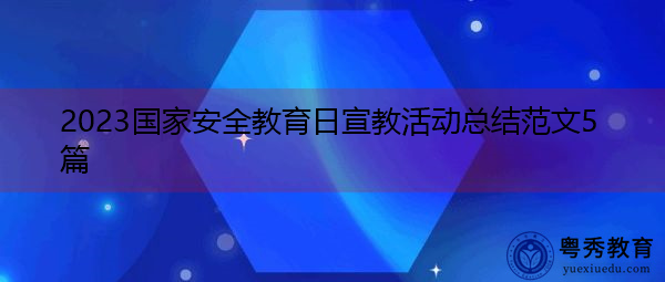 2023国家安全教育日宣教活动总结范文5篇 2023国家安全教育日宣教活动总结范文5篇