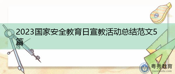 2023国家安全教育日宣教活动总结范文5篇 2023国家安全教育日宣教活动总结范文5篇